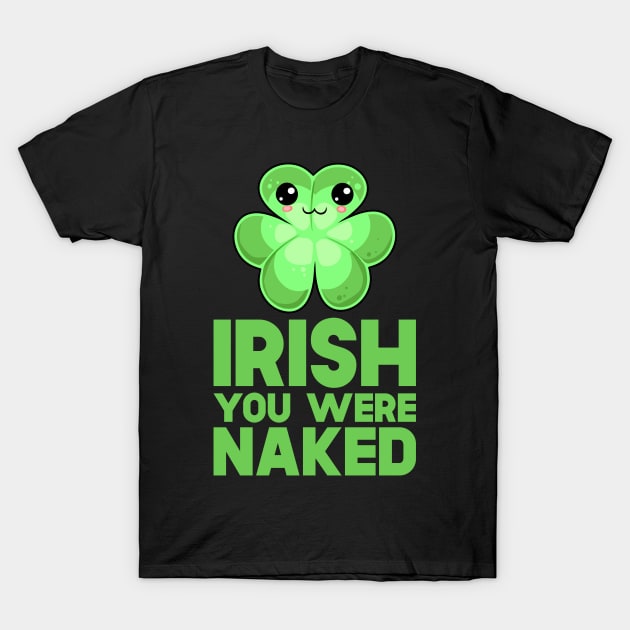 St Patricks Day Irish You Were Naked T-Shirt by SusurrationStudio